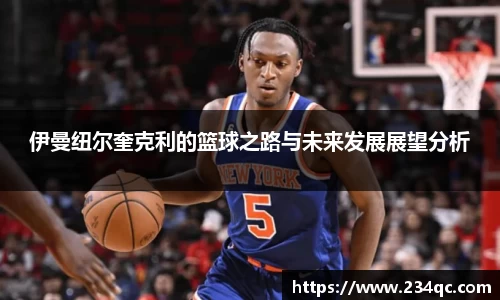 伊曼纽尔奎克利的篮球之路与未来发展展望分析