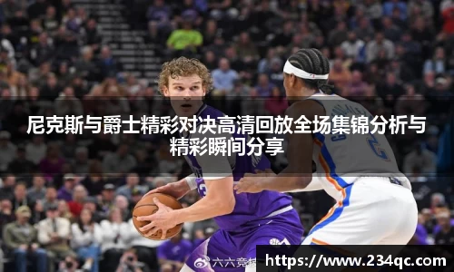 尼克斯与爵士精彩对决高清回放全场集锦分析与精彩瞬间分享
