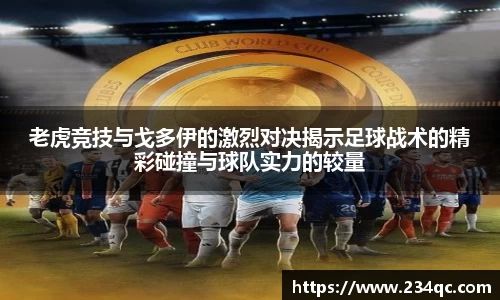 老虎竞技与戈多伊的激烈对决揭示足球战术的精彩碰撞与球队实力的较量