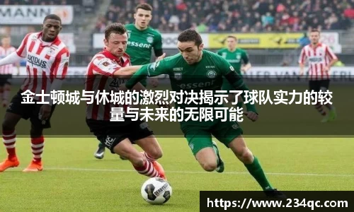 金士顿城与休城的激烈对决揭示了球队实力的较量与未来的无限可能