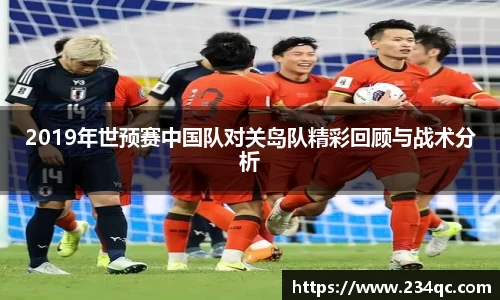 2019年世预赛中国队对关岛队精彩回顾与战术分析
