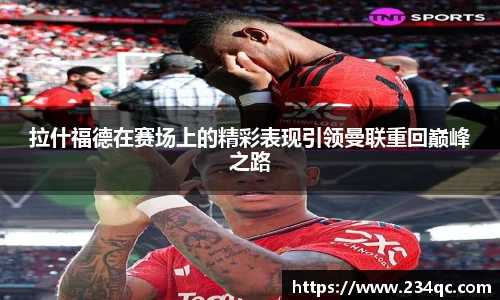 拉什福德在赛场上的精彩表现引领曼联重回巅峰之路