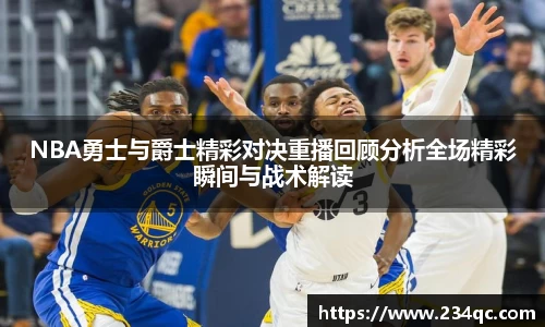 NBA勇士与爵士精彩对决重播回顾分析全场精彩瞬间与战术解读