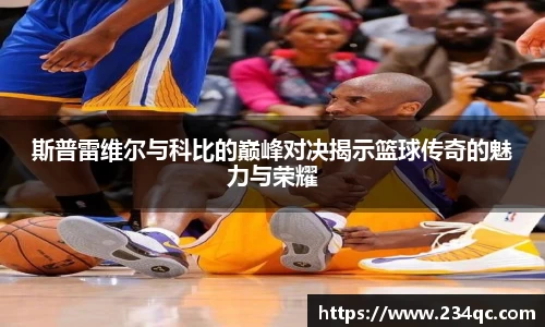 意昂体育斯普雷维尔与科比的巅峰对决揭示篮球传奇的魅力与荣耀